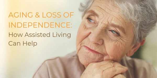 Aging & Loss of Independence: How Assisted Living Can Help
